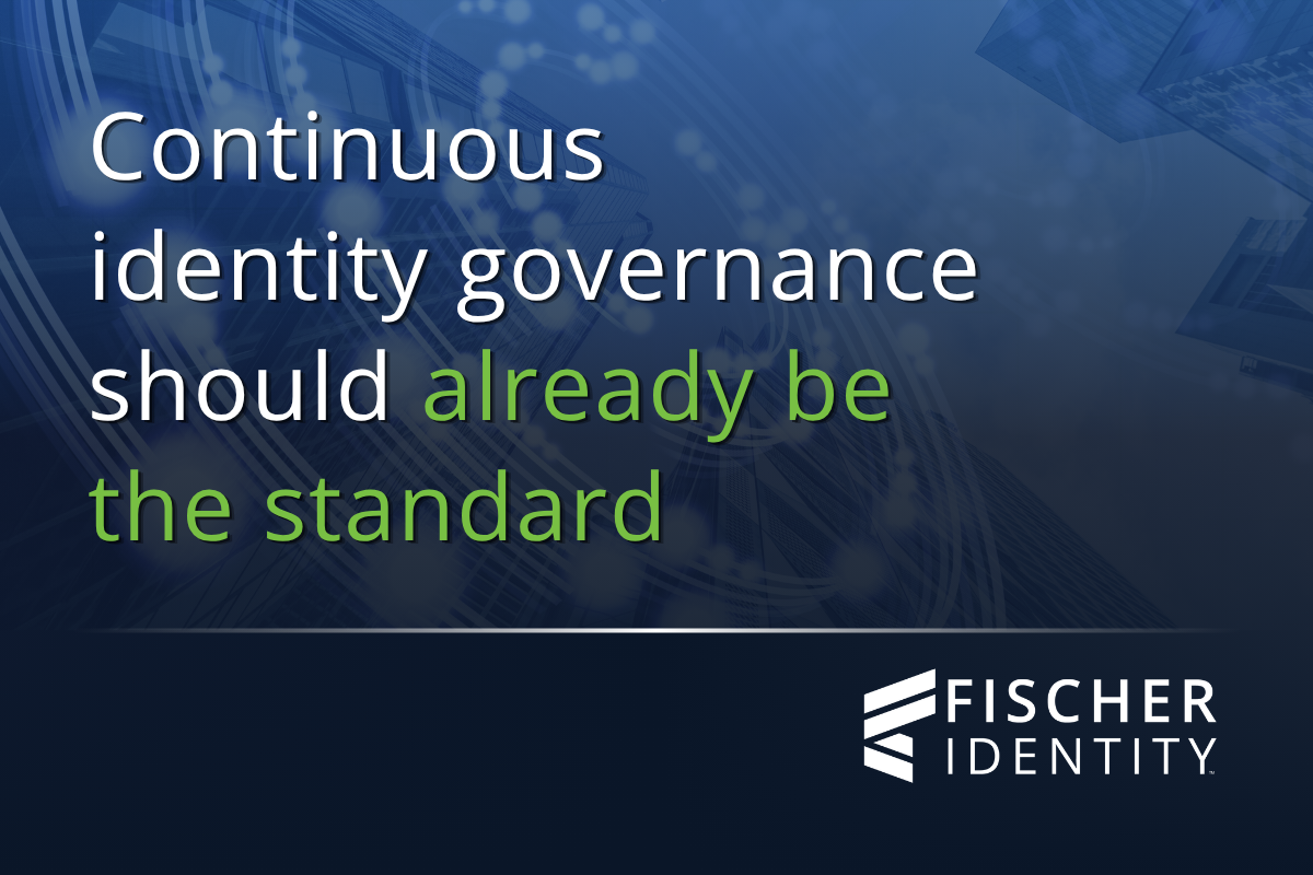 Continuous Identity Governance Is Not the Future. It Is the Standard Organizations Should Already Expect.