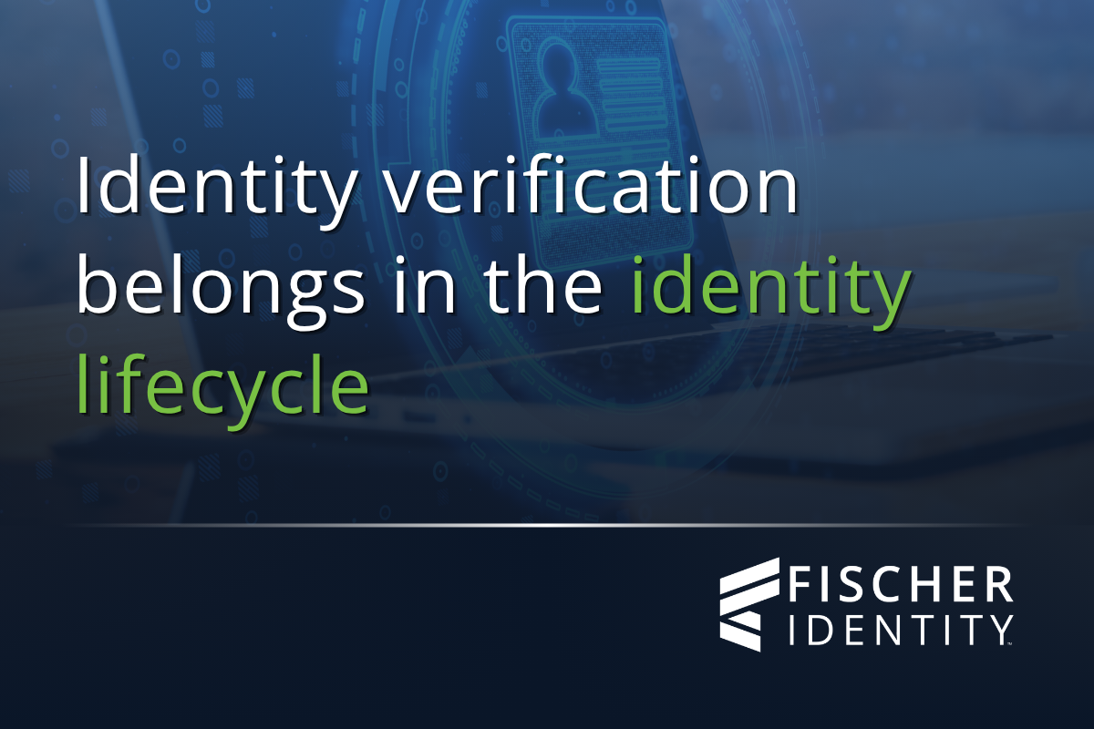 Identity Verification Should Be Built Into the Identity Lifecycle.